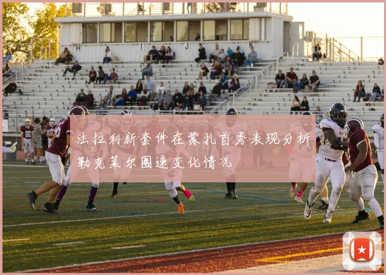 法拉利新套件在蒙扎首秀表现分析勒克莱尔圈速变化情况